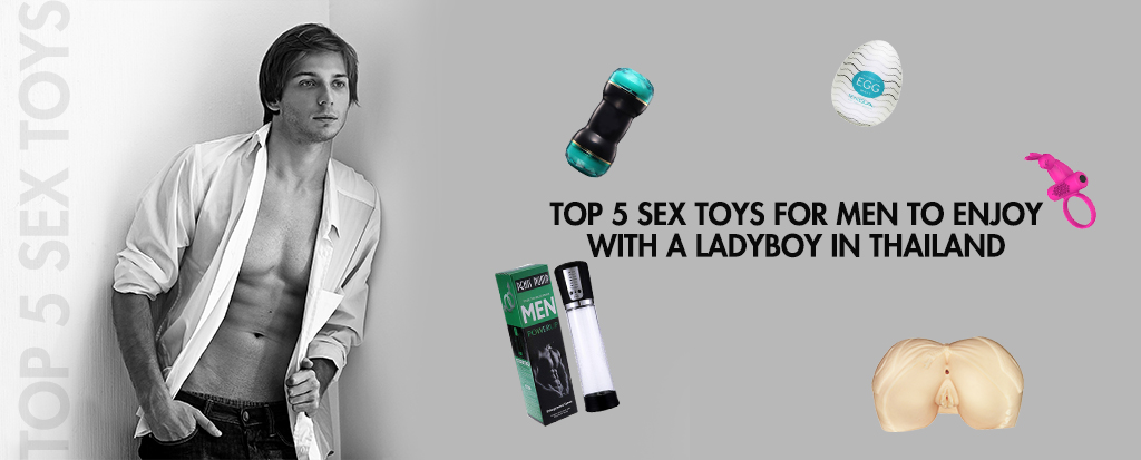 Top 5 Sex Toys for Men to Enjoy with a Ladyboys in Thailand